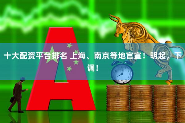 十大配资平台排名 上海、南京等地官宣！明起，下调！