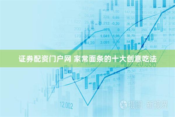 证券配资门户网 家常面条的十大创意吃法
