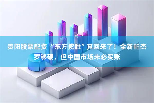 贵阳股票配资 “东方揽胜”真回来了！全新帕杰罗够硬，但中国市场未必买账